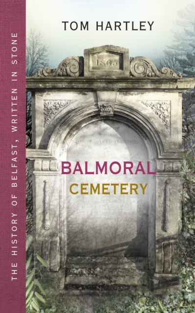 Balmoral Cemetery : The History of Belfast, Written in Stone, EPUB eBook