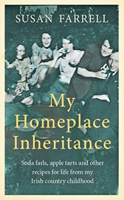My Homeplace Inheritance : Recipes for Life from My Irish Country Childhood, Paperback / softback Book