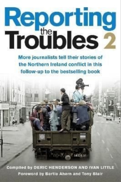 Reporting the Troubles 2 : More Journalists Tell Their Stories of the Northern Ireland Conflict, Paperback / softback Book