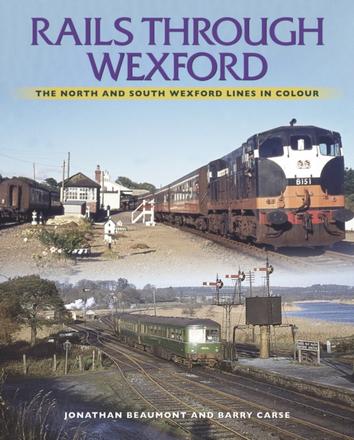 Rails Through Wexford : The North and South Wexford Lines in Colour, Paperback / softback Book
