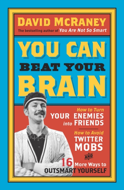 You Can Beat Your Brain : How to Turn Your Enemies Into Friends, How to Make Better Decisions, and Other Ways to Be Less Dumb, Paperback / softback Book