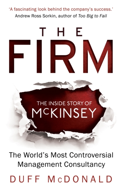 The Firm : The Inside Story of McKinsey, The World's Most Controversial Management Consultancy, Paperback / softback Book
