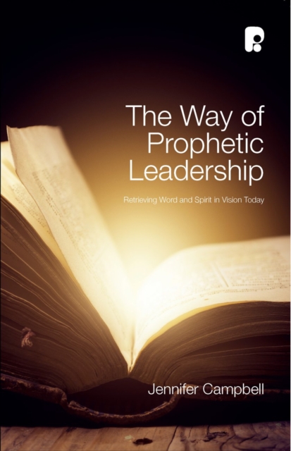The Way of Prophetic Leadership : Retrieving Word & Spirit in Vision Today, EPUB eBook