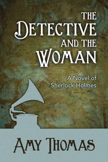 The Detective and the Woman : A Novel of Sherlock Holmes, PDF eBook