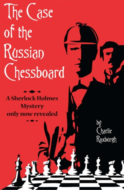 The Case of the Russian Chessboard : A Sherlock Holmes mystery only now revealed, PDF eBook