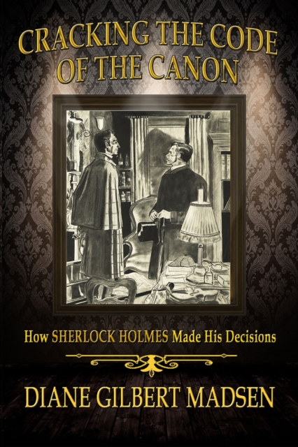 Cracking The Code of The Canon : How Sherlock Holmes Made His Decisions, EPUB eBook