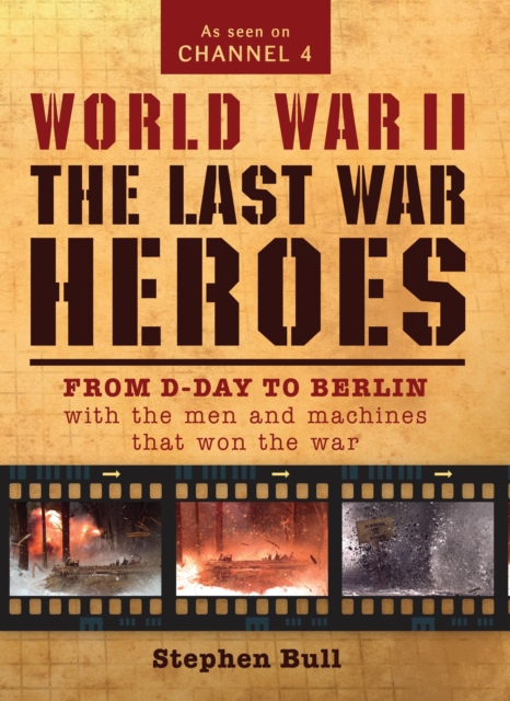 World War II: The Last War Heroes : From D-Day to Berlin with the Men and Machines That Won the War, EPUB eBook