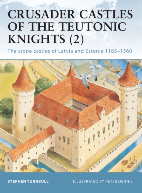 Crusader Castles of the Teutonic Knights (2) : The Stone Castles of Latvia and Estonia 1185–1560, EPUB eBook