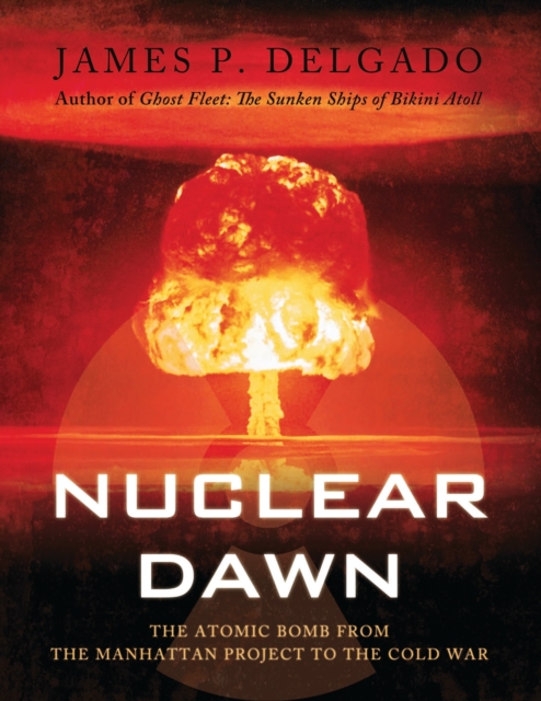 Nuclear Dawn : The Atomic Bomb, from the Manhattan Project to the Cold War, EPUB eBook