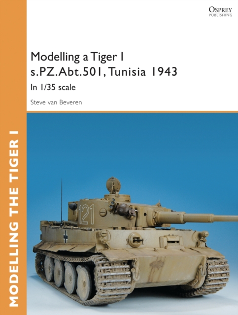 Modelling a Tiger I s.PZ.Abt.501, Tunisia 1943 : In 1/35 Scale, EPUB eBook