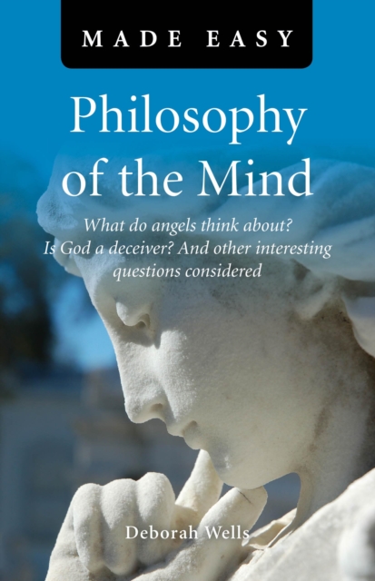 Philosophy of the Mind Made Easy : What Do Angels Think About? Is God a Deceiver? and Other Interesting Questions Considered, EPUB eBook