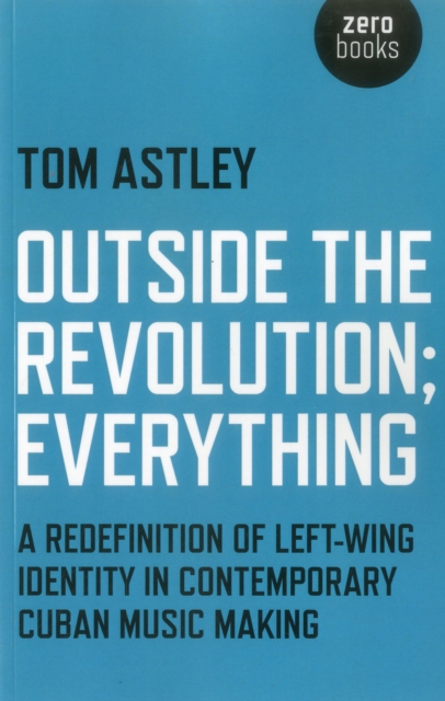Outside the Revolution; Everything : A Redefinition of Left-wing Identity in Contemporary Cuban Music Making, EPUB eBook
