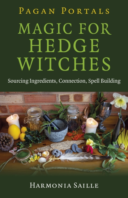 Pagan Portals - Magic for Hedge Witches : Sourcing Ingredients, Connection, Spell Building, Paperback / softback Book