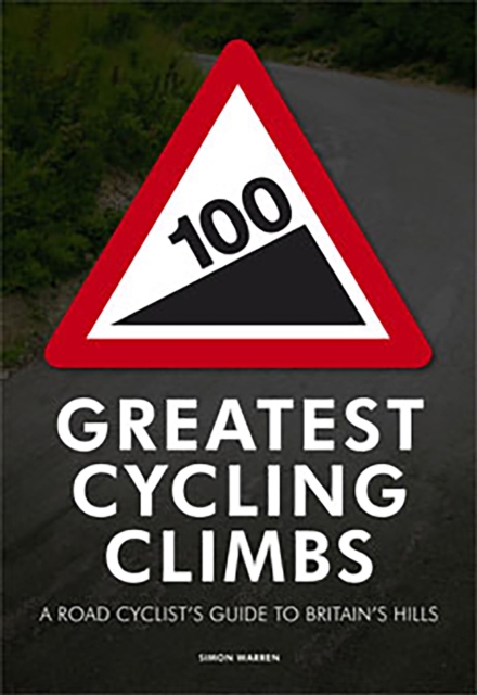 100 Greatest Cycling Climbs : A Road Cyclist's Guide to Britain's Hills, EPUB eBook