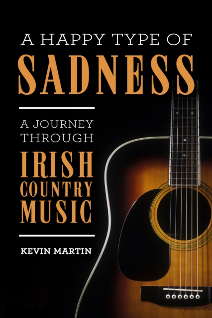 A Happy Type of Sadness: : A Journey Through Irish Country Music, EPUB eBook