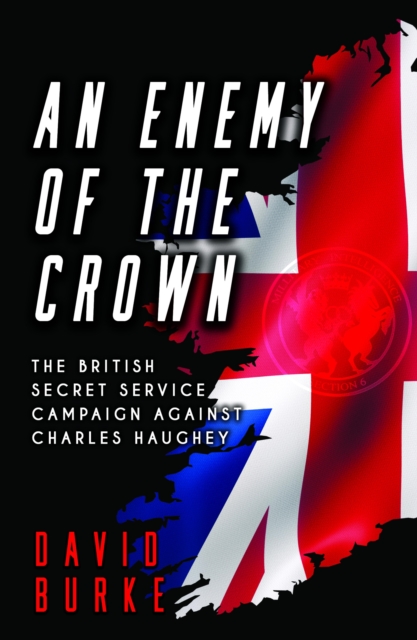 An Enemy of the Crown : The British Secret Service Campaign against Charles Haughey, EPUB eBook