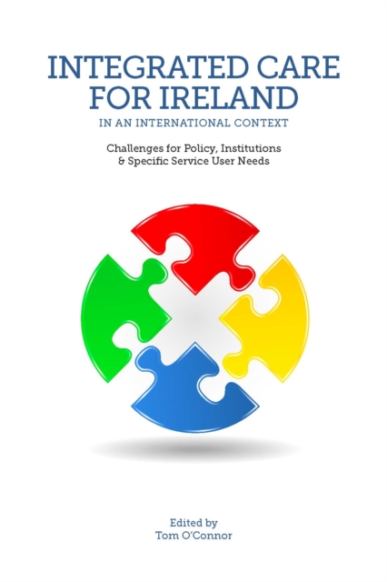 Integrated Care in Ireland in an International Context : Challenges for Policy, Institutions and Specific Service User Needs, EPUB eBook
