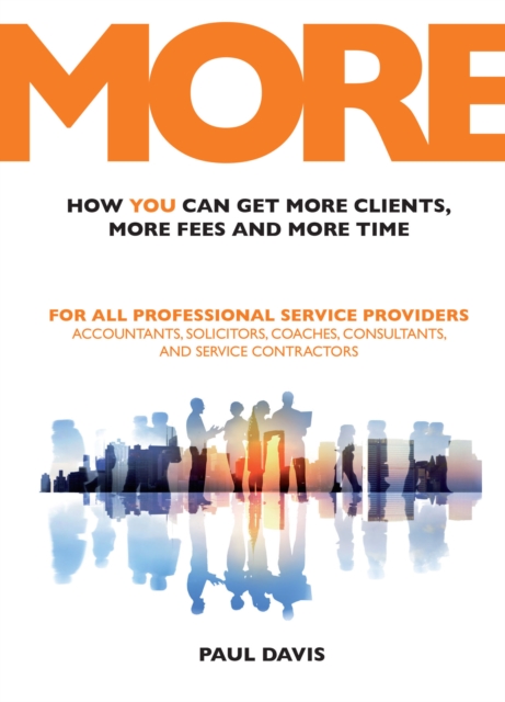 MORE: How You Can Get More Clients, More Fees and More Time : For All Professional Service Providers: Accountants, Solicitors, Coaches, Consultants and Service Contractors, PDF eBook