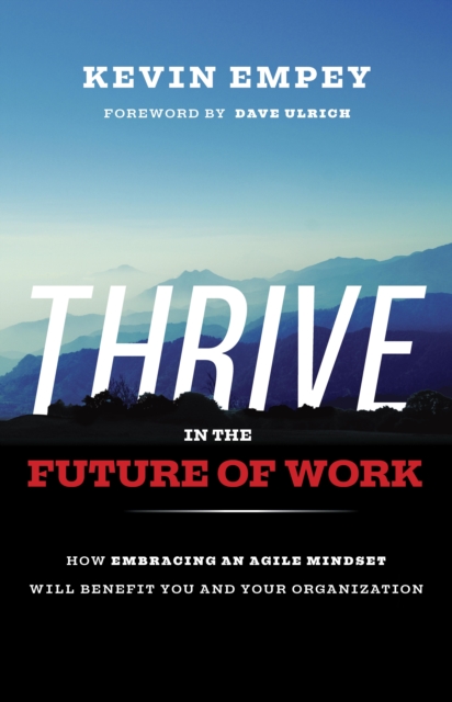 THRIVE in the Future of Work : How Embracing an Agile Mindset Will Benefit You and Your Organization, PDF eBook