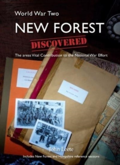 WW2 New Forest Discovered : The Areas Vital Contribution to the National War Effort, Paperback / softback Book