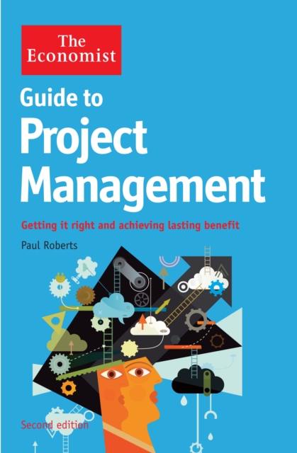 The Economist Guide to Project Management 2nd Edition : Getting it right and achieving lasting benefit, Paperback / softback Book