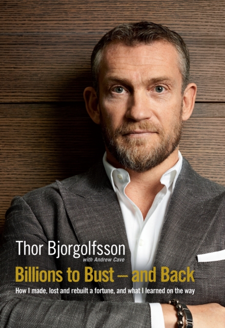 Billions to Bust and Back : How I made, lost and rebuilt a fortune, and what I learned on the way, Hardback Book