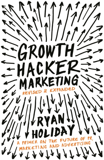 Growth Hacker Marketing : A Primer on the Future of PR, Marketing and Advertising, Paperback / softback Book