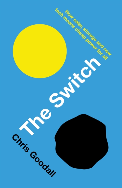The Switch : How solar, storage and new tech means cheap power for all, Paperback / softback Book