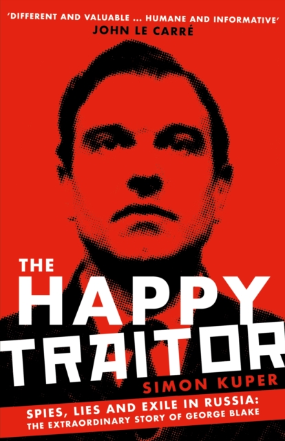 The Happy Traitor : Spies, Lies and Exile in Russia: The Extraordinary Story of George Blake, Paperback / softback Book