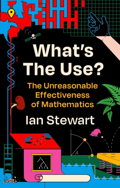 What's the Use? : The Unreasonable Effectiveness of Mathematics, Hardback Book