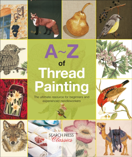 A-Z of Thread Painting : The Ultimate Resource for Beginners and Experienced Needleworkers, PDF eBook