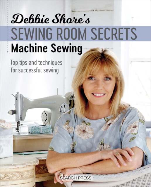 Debbie Shore's Sewing Room Secrets: Machine Sewing : Top tips and techniques for successful sewing, EPUB eBook