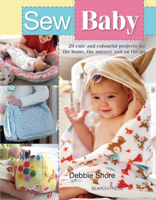 Sew Baby : 20 cute and colourful projects for the home, the nursery and on the go, PDF eBook