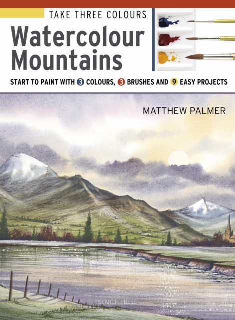 Take Three Colours: Watercolour Mountains : Start to paint with 3 colours, 3 brushes and 9 easy projects, PDF eBook