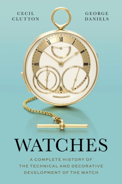 Watches : A Complete History of the Technical and Decorative Development of the Watch, Hardback Book