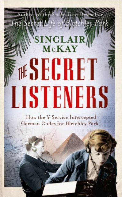 The Secret Listeners : The Men and Women Posted Across the World to Intercept the German Codes for Bletchley Park, Paperback / softback Book