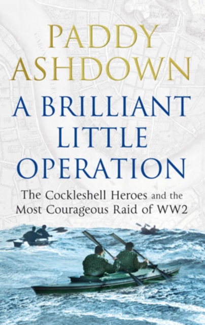A Brilliant Little Operation : The Cockleshell Heroes and the Most Courageous Raid of World War 2, EPUB eBook
