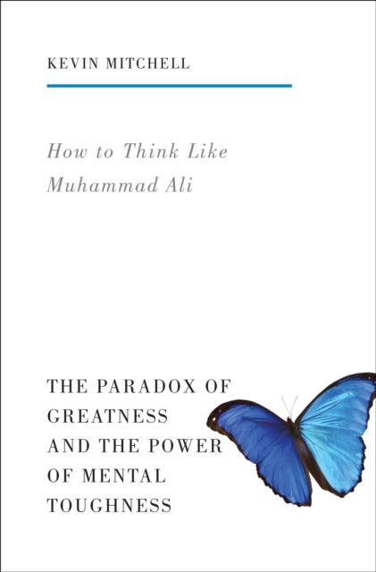 How to Think Like Muhammad Ali : The Paradox of Greatness and the Power of Mental Toughness, EPUB eBook