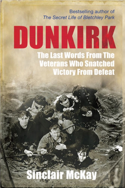 Dunkirk : From Disaster to Deliverance - Testimonies of the Last Survivors, EPUB eBook