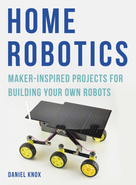 Home Robotics : Maker-Inspired Projects For Building Your Own Robots, EPUB eBook