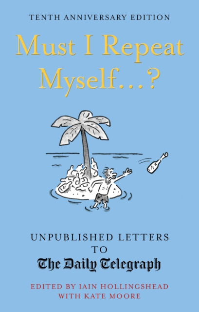 Must I Repeat Myself...? : Unpublished Letters to the Daily Telegraph, EPUB eBook