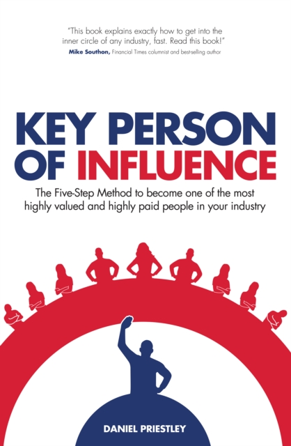 Key Person of Influence : The Five-Step Method to Become One of the Most Highly Valued and Highly Paid People in Your Industry, Paperback / softback Book