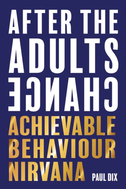 After The Adults Change : Achievable behaviour nirvana, Paperback / softback Book