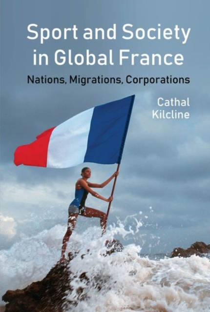 Sport and Society in Global France : Nations, Migrations, Corporations, Hardback Book