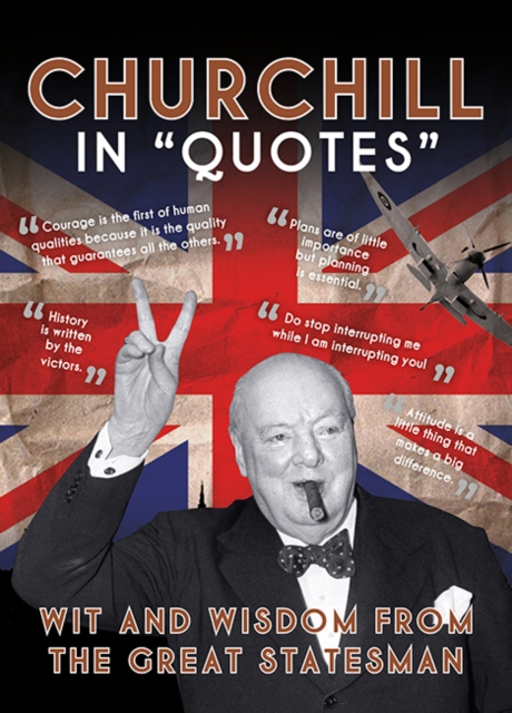 Churchill in Quotes : Wit and Wisdom from the Great Statesman, Hardback Book