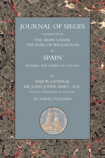 Journals of Sieges Carried On by The Army under the Duke of Wellington, in Spain, during the Years 1811 to 1814 - Volume I : With Notes and Additions: also Memoranda Relative to the Lines Thrown up to, PDF eBook