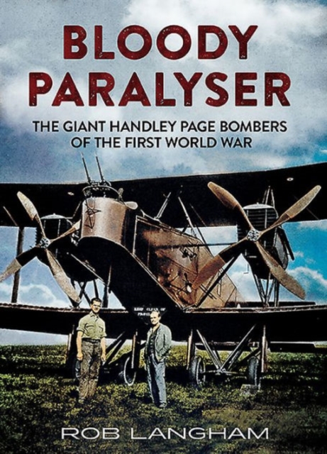 Bloody Paralyser : The Giant Handley Page Bombers of the First World War, Hardback Book