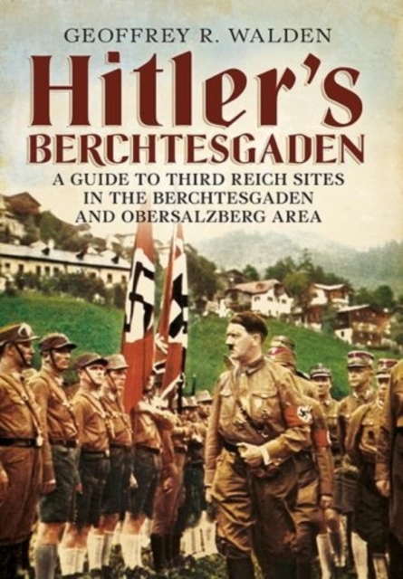 Hitler's Berchtesgaden : A Guide to Third Reich Sites in Berchtesgaden and the Obersalzberg, Paperback / softback Book