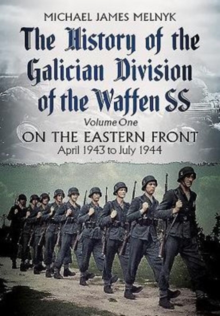 The History of the Galician Division of the Waffen SS Vol 1 : On the Eastern Front: April 1943 to July 1944, Hardback Book