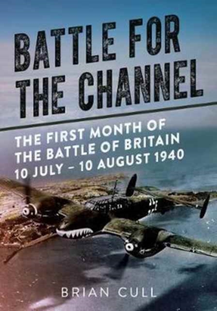 Battle for the Channel : The First Month of the Battle of Britain 10 July - 10 August 1940, Hardback Book